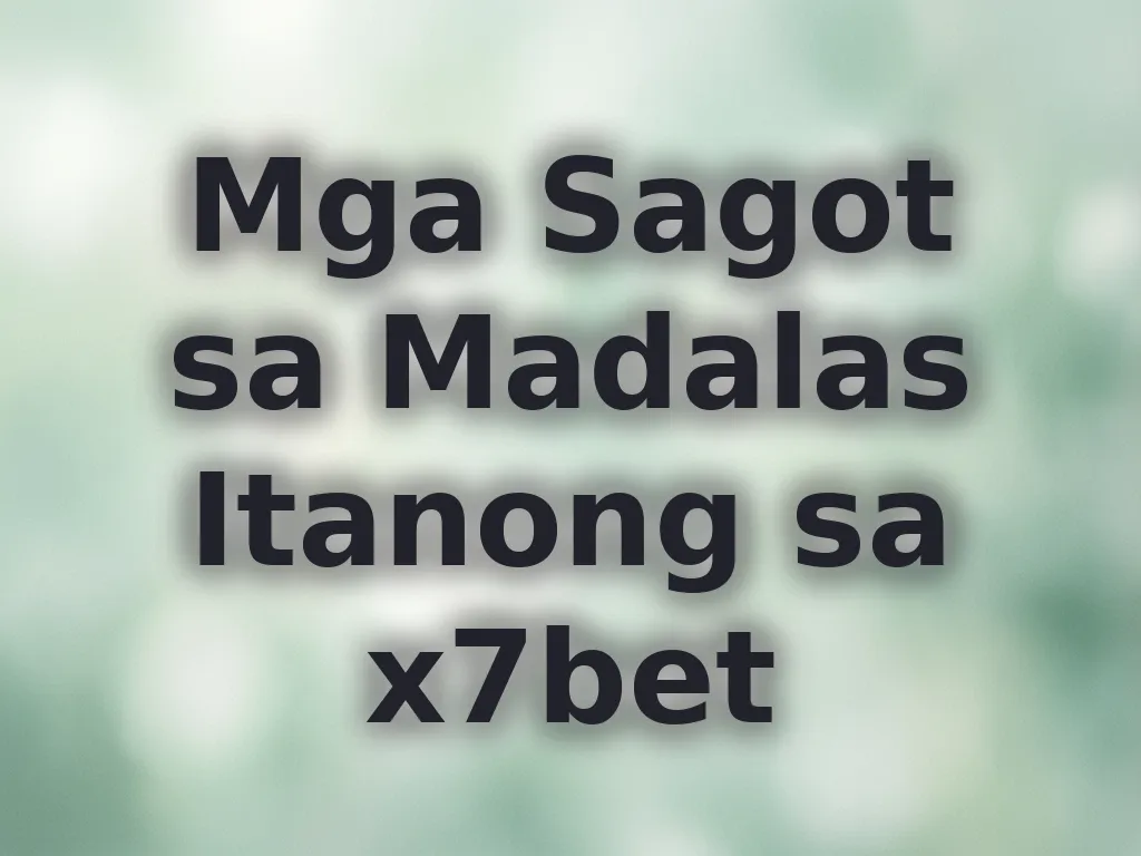 Mga Sagot sa Madalas Itanong sa x7bet